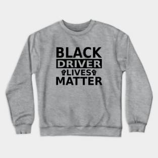 Black Driver Lives Matter, Against Racism Crewneck Sweatshirt